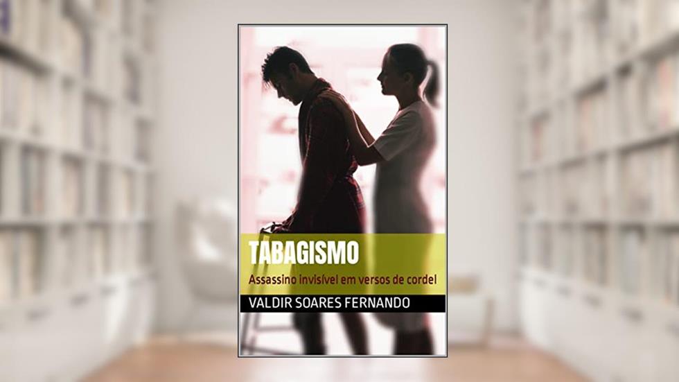 Tabagismo: Assassino invisível em versos de cordel, do autor Valdir Soares Fernando