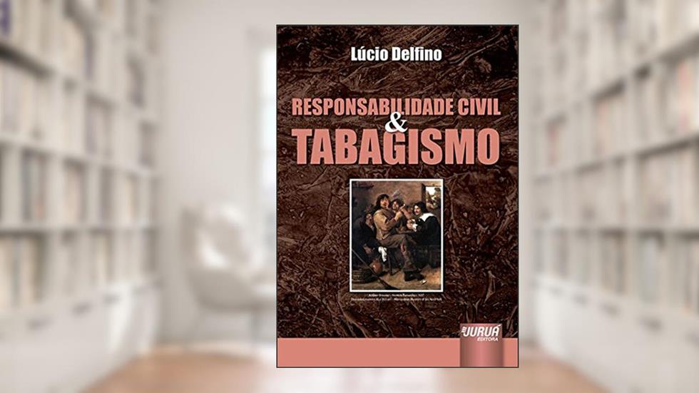 Responsabilidade Civil & Tabagismo: Prefácio de Donaldo Armelin, do autor Lúcio Delfino