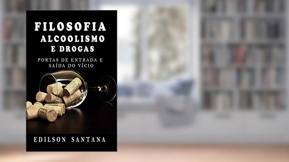 FILOSOFIA, ALCOOLISMO E DROGAS: PORTAS DE ENTRADA E SAÍDA DO VÍCIO, do autor EDILSON SANTANA GONÇALVES