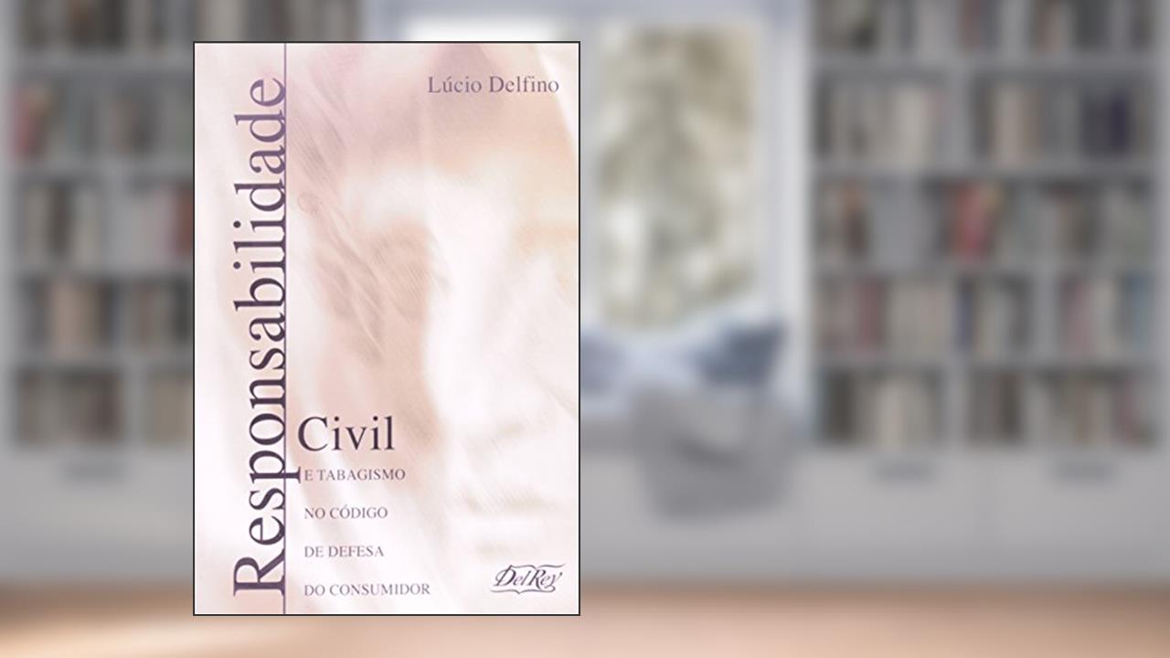 Responsabilidade Civil e Tabagismo no Código de Defesa do Consumidor, do autor Lúcio Delfino