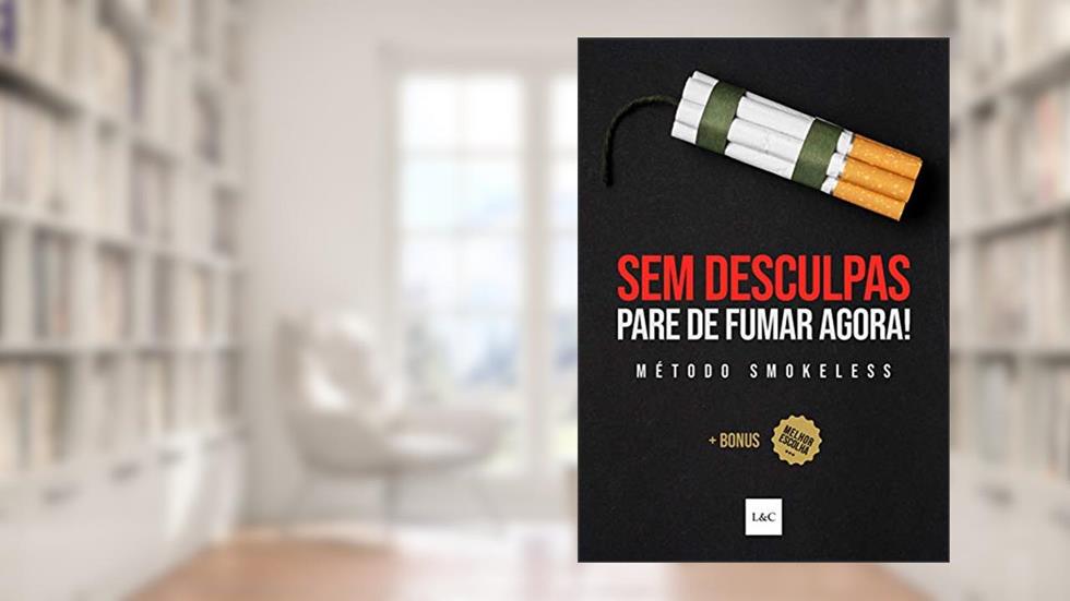 Sem Desculpas! Pare de Fumar Agora!: Como Parar de Fumar Cigarro Definitivamente, do autor Editora LeC