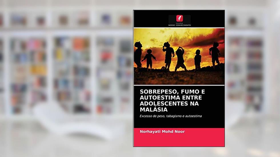 SOBREPESO, FUMO E AUTOESTIMA ENTRE ADOLESCENTES NA MALÁSIA: Excesso de peso, tabagismo e autoestima, do autor Norhayati Mohd Noor
