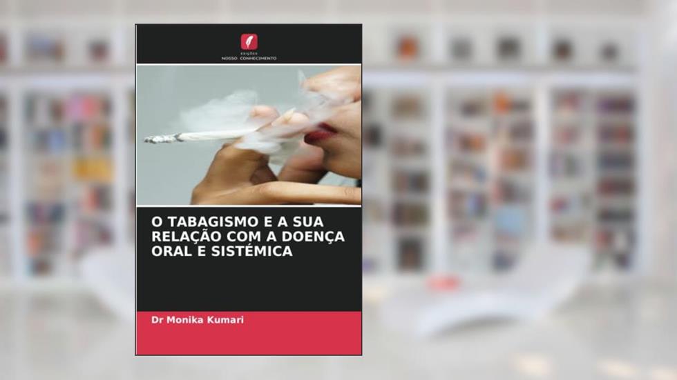 O TABAGISMO E A SUA RELAÇÃO COM A DOENÇA ORAL E SISTÉMICA, do autor Monika Kumari