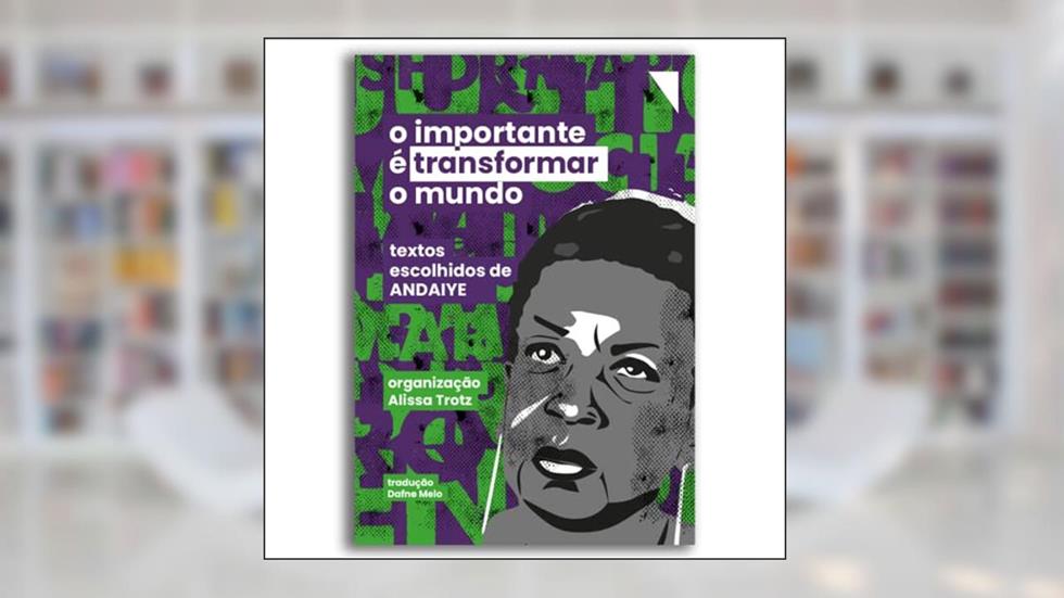 O Importante é Transformar o Mundo: Textos Escolhidos de Andaiye, do autor Andaiye
