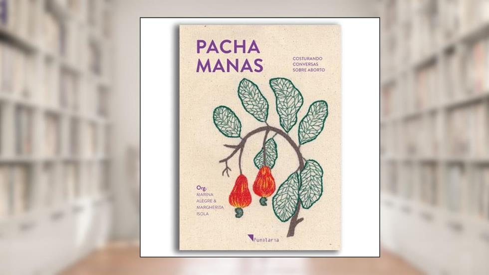 Pacha Manas: Costurando Conversas Sobre Aborto, do autor Margherita Isola; Marina Alegre
