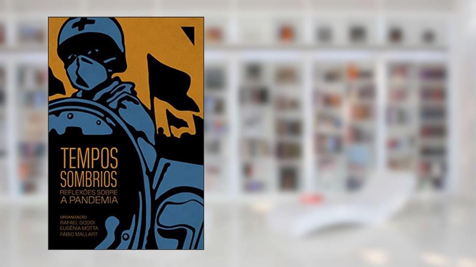 Tempos Sombrios: reflexões sobre a pandemia, do autor Rafael Godoi; Eugênia Motta; Fábio Mallart