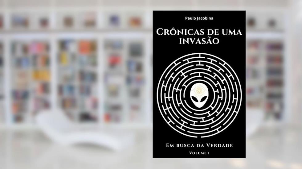 Crônicas de uma Invasão: Em busca da Verdade, do autor Paulo Jacobina