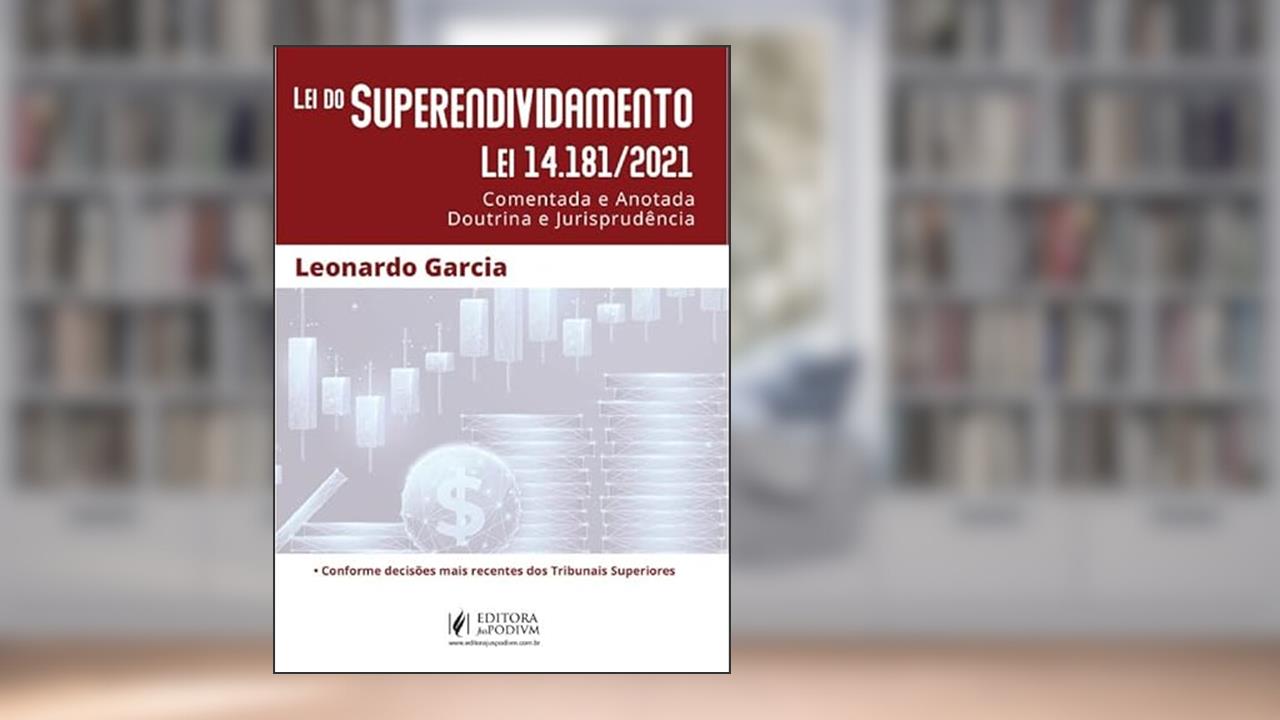 Lei do Superendividamento Lei 14.181/2021: Comentada e Anotada Doutrina e Jurisprudência (2024), do autor Leonardo Garcia