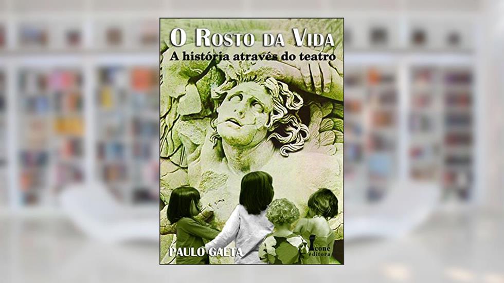 O Rosto da Vida. A História Através do Teatro, do autor Paulo Gaeta