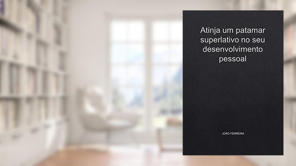 Atinja um patamar superlativo no seu desenvolvimento pessoal, do autor Kalily Leal
