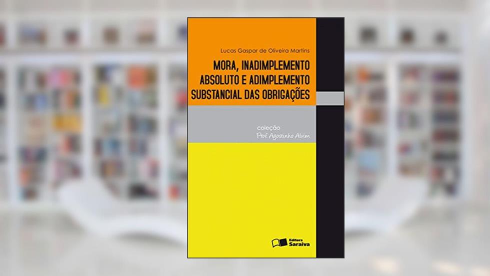 Mora, inadimplemento absoluto e adimplemento substancial das obrigações - 1ª edição de 2011, do autor Lucas Gaspar de Oliveira Martins