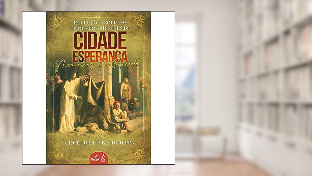 Reflexões Sobre as Lições dos Mestres de Cidade Esperança: Memórias de um Suicida, do autor José Luiz Luvizetto Terra