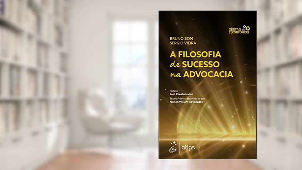 A Filosofia de Sucesso na Advocacia - 1ª Edição 2022, do autor Bruno Bom; Sergio Vieira