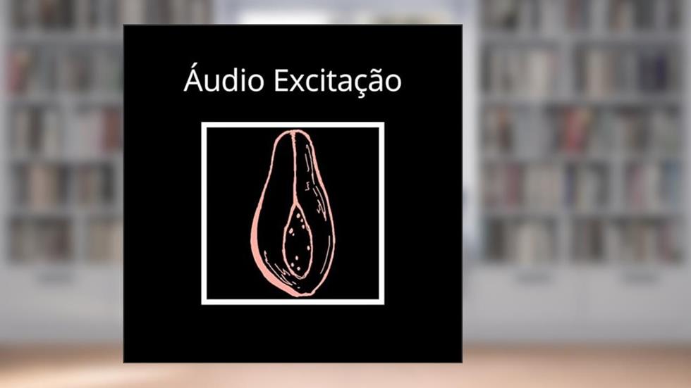 Áudio Excitação [+18], do autor A.E