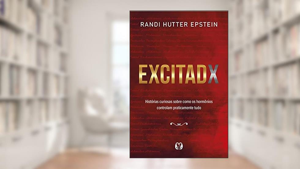 Excitadx: Histórias curiosas sobre como os hormônios controlam praticamente tudo, do autor Randi Hutter Epstein