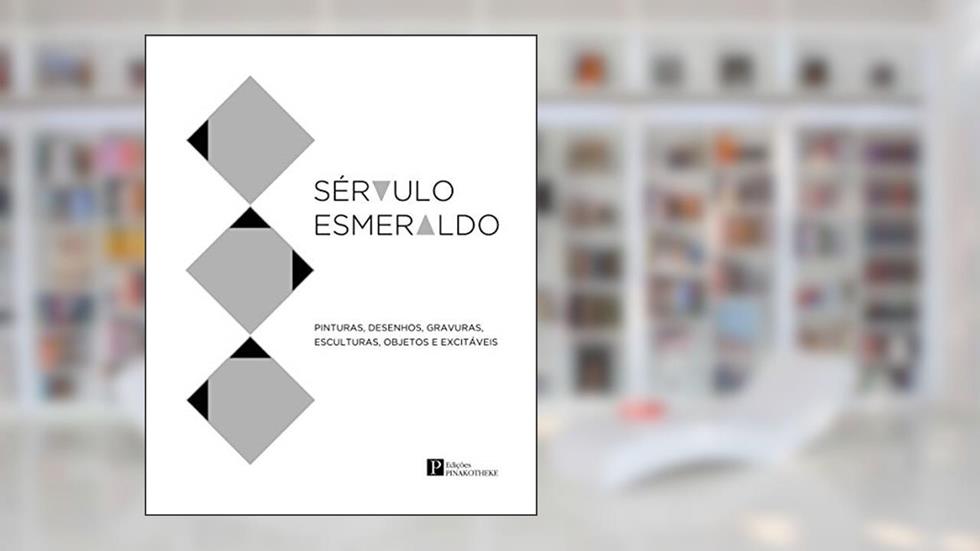 Sérvulo Esmeraldo: Pinturas. Desenhos, Gravuras, Esculturas, Objetos e Excitáveis, do autor Edições Pinakotheke