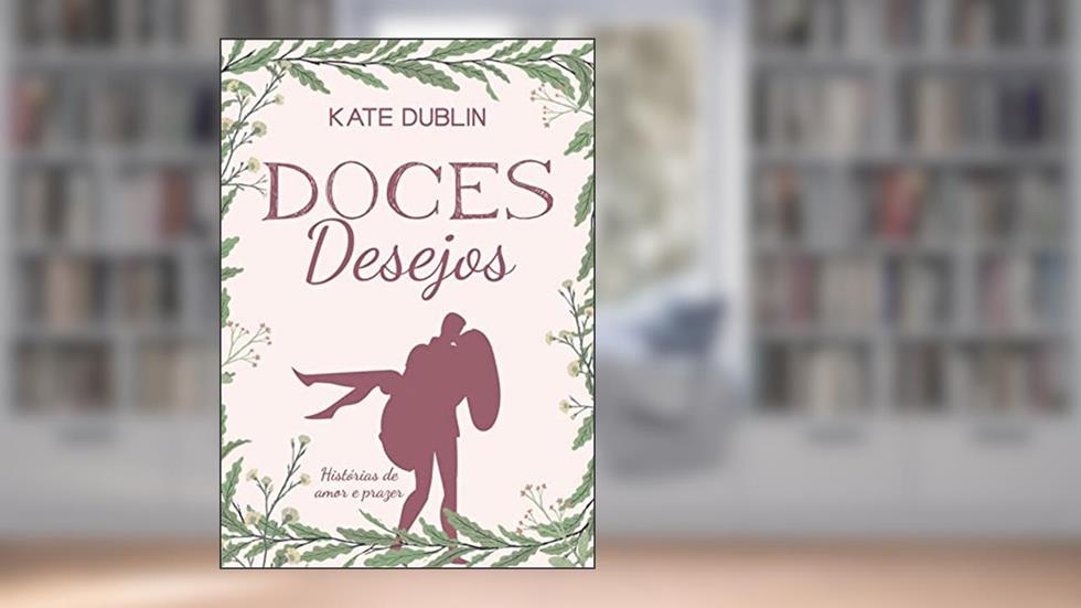 Doces Desejos: Histórias de amor e prazer, do autor Kate Dublin