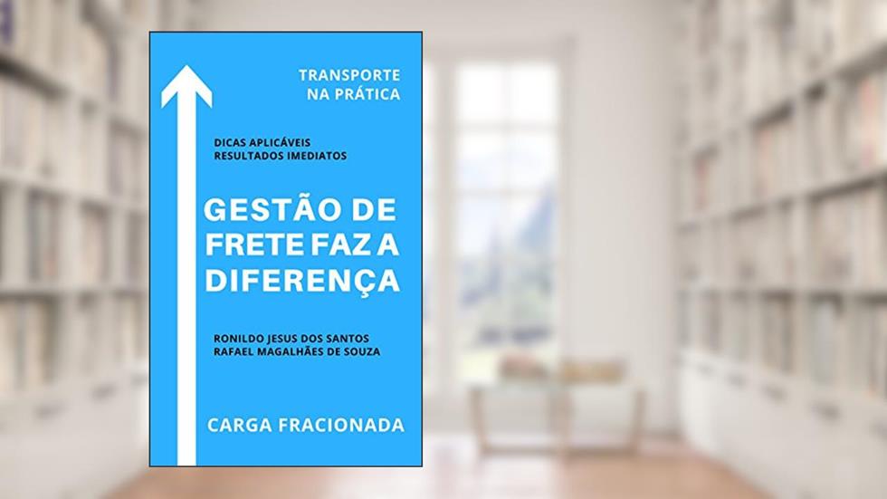 Gestão de Frete Faz a Diferença: Transporte na Prática (Gestão de Transportes Livro 1), do autor Ronildo Jesus dos Santos; Rafael Magalhães de Souza
