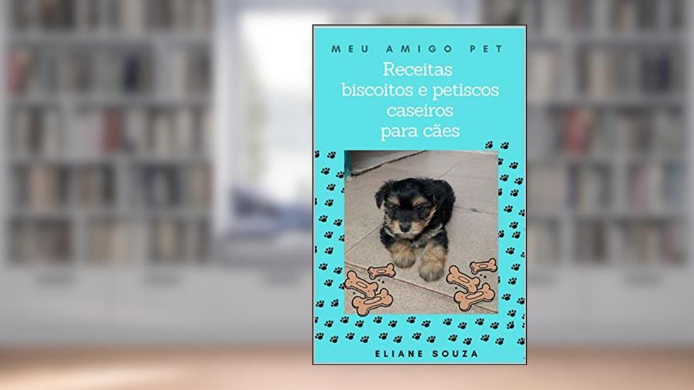 Receitas de biscoitos e petiscos caseiros para cães (MEU AMIGO PET CÃES), do autor ELIANE SOUZA