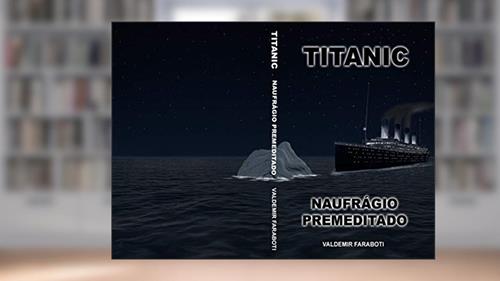 Capa de TITANIC: NAUFRAGIO PREMEDITADO, do autor VALDEMIR FARABOTI