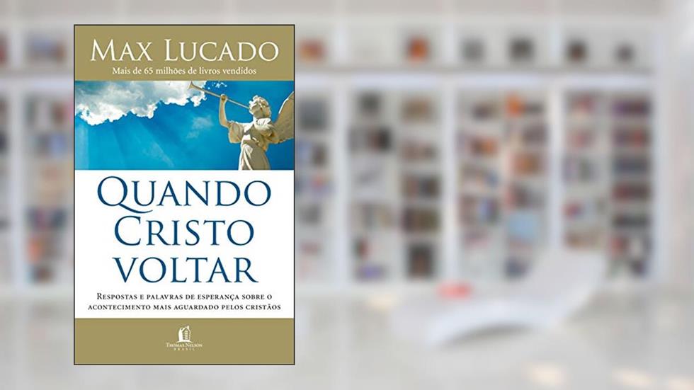 Quando Cristo voltar: Respostas e palavras de esperança sobre o acontecimento mais aguardado pelos cristãos, do autor Max Lucado