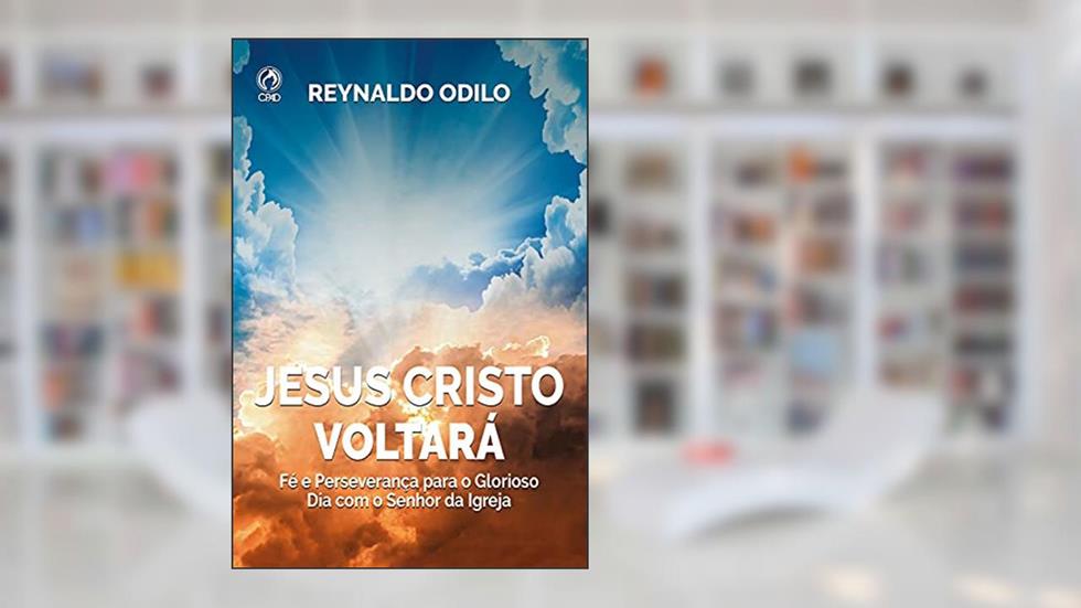 Jesus Cristo Voltará: Fé e Perseverança para o glorioso dia com o Senhor da Igreja, do autor Reynaldo Odilo