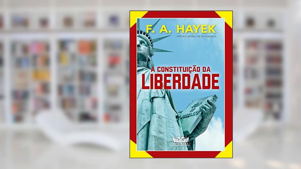 A constituição da liberdade, do autor F. A. Hayek