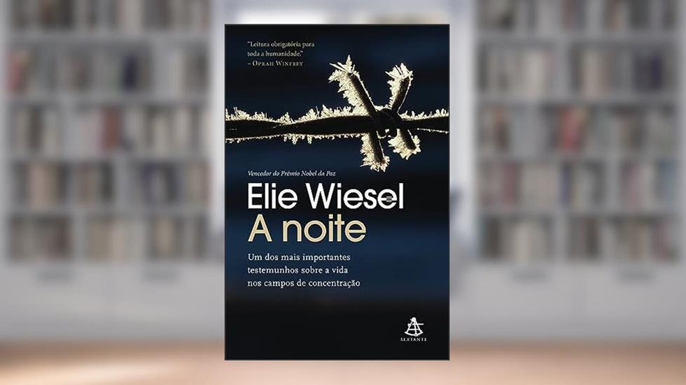 A noite: Um dos mais importantes testemunhos sobre a vida nos campos de concentração, do autor Elie Wiesel
