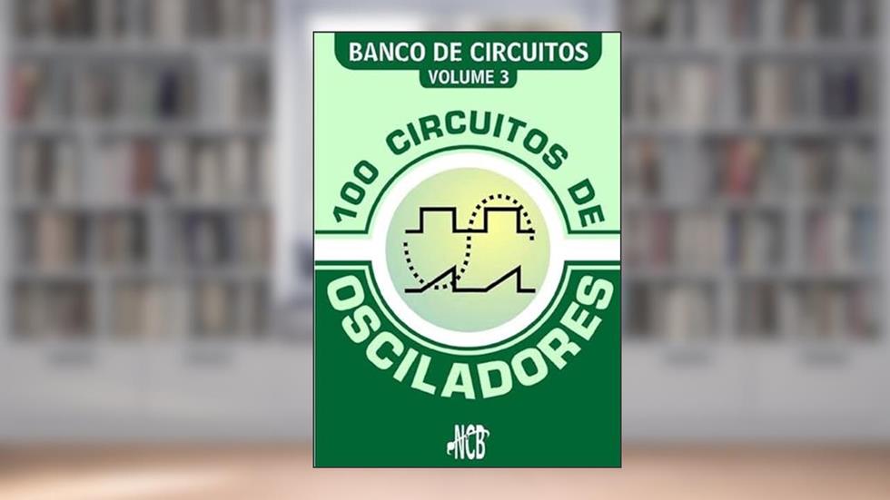 100 Circuitos de Osciladores, do autor Newton C. Braga