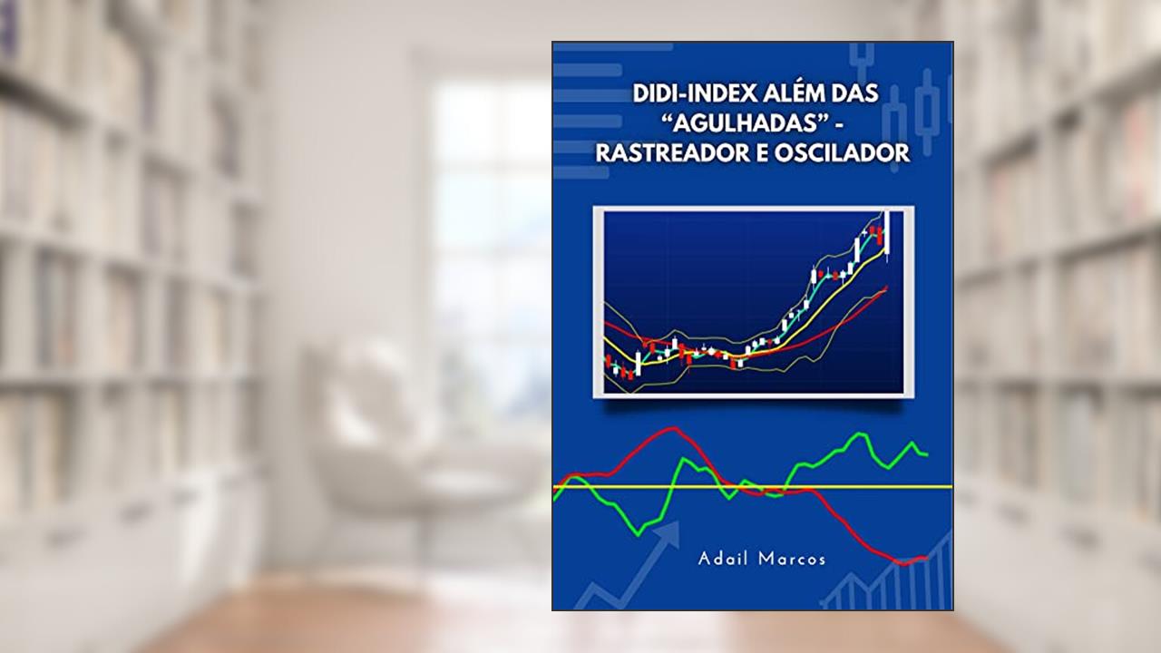 Didi-Index além das "agulhadas" - rastreador e oscilador (Divergências de Alta em Análise Técnica), do autor Adail Marcos Lima da Silva