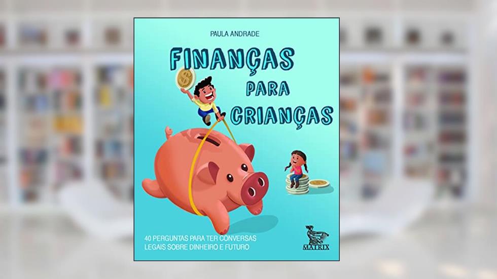 Finanças para crianças: 40 perguntas para ter conversas legais sobre dinheiro e futuro, do autor Paula Andrade