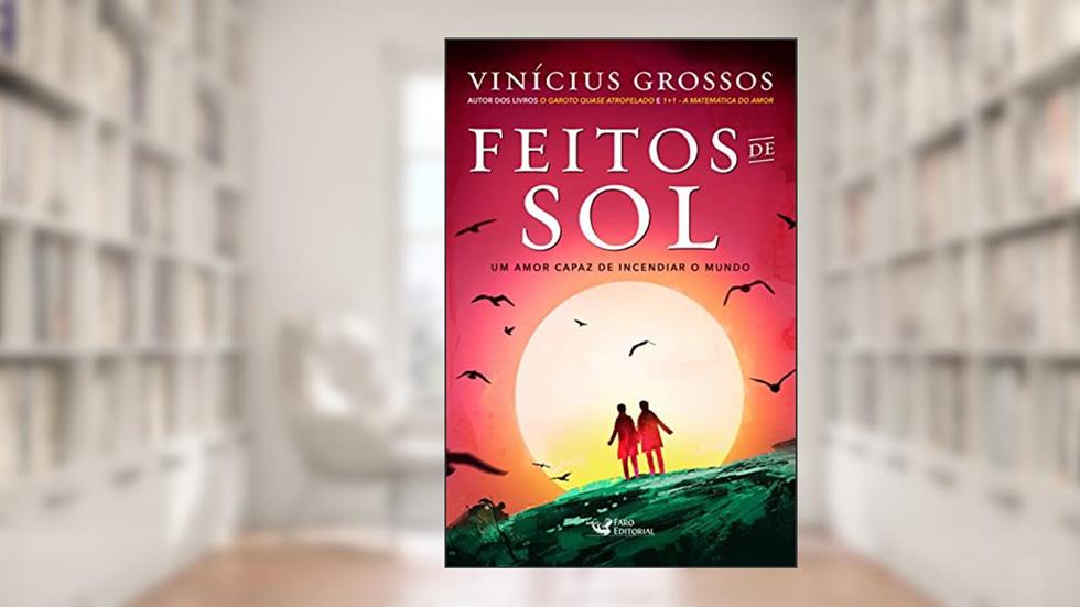 Feitos de Sol: Um amor capaz de incendiar o mundo, do autor Grossos Vinícius