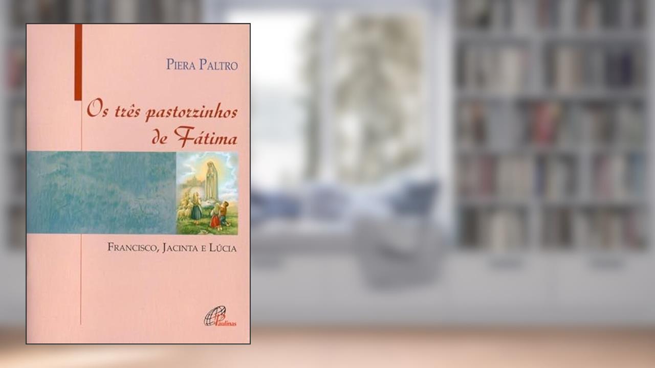 Os três pastorzinhos de Fátima: Francisco, Jacinta e Lúcia, do autor Piera Paltro