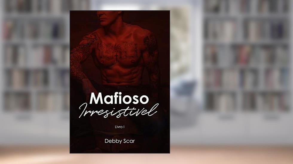 Mafioso Irresistível: Livro I, do autor Debby Scar