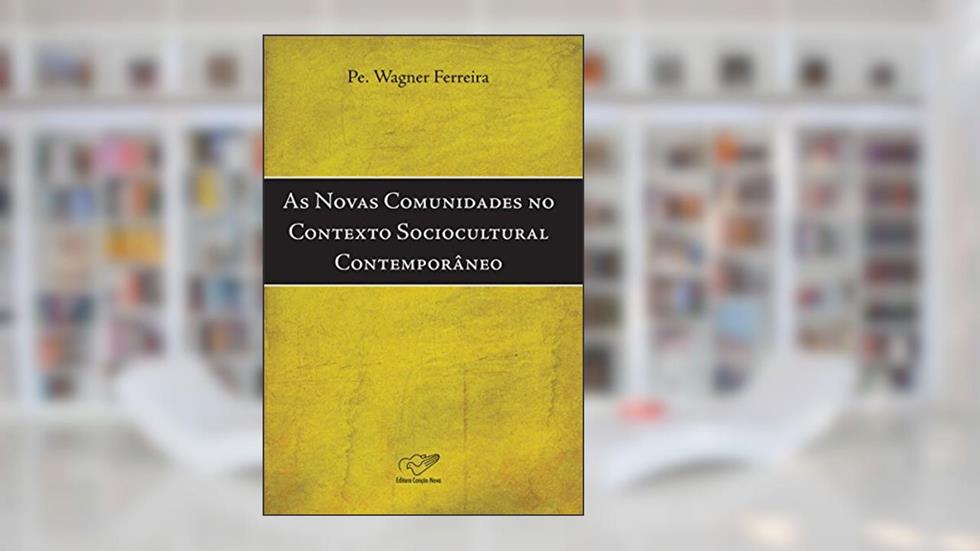 As novas comunidades no contexto sociocultural contemporâneo, do autor Padre Wagner Ferreira