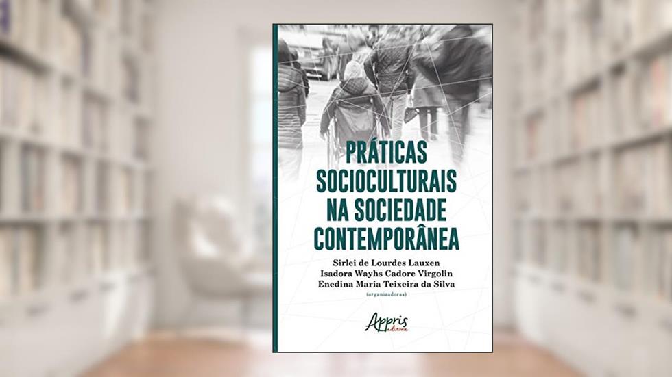 Práticas Socioculturais na Sociedade Contemporânea, do autor Sirlei de Lourdes Lauxen; Isadora Cadore Virgolin; Enedina Teixeira da Silva