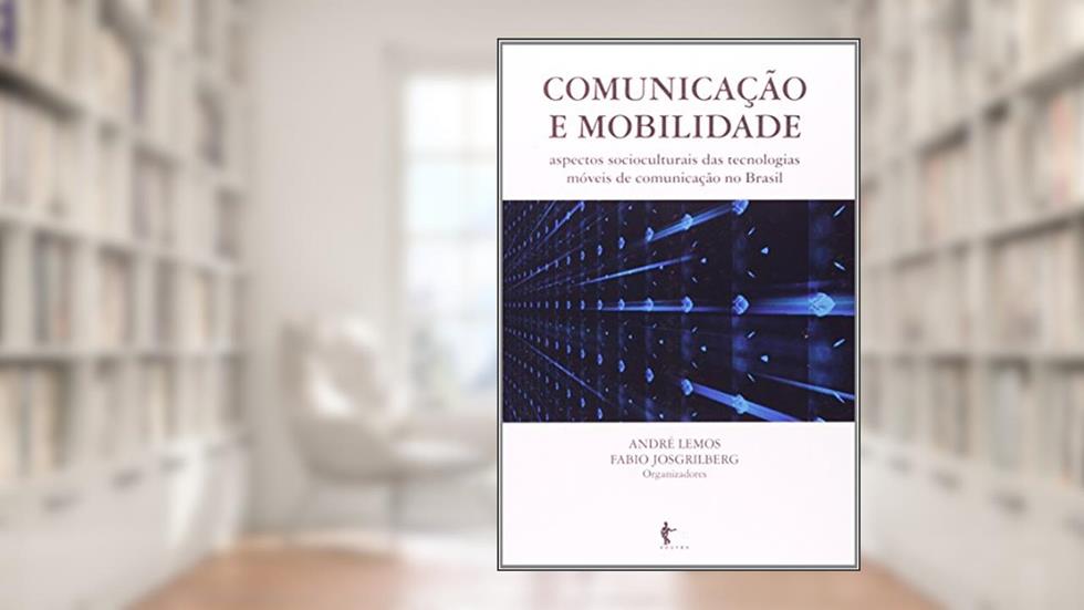 Comunicação e Mobilidade. Aspectos Socioculturais das Tecnologias Móveis, do autor Andre Lemos