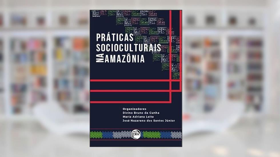 Práticas socioculturais na Amazônia, do autor Divino Bruno da Cunha; Maria Adriana Leite; José Nazareno dos Santos Júnior