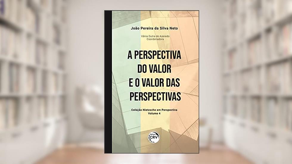 A perspectiva do valor e o valor das perspectivas coleção Nietzsche em perspectiva - volume 4, do autor João Pereira da Silva Neto; Vânia Dutra de Azeredo