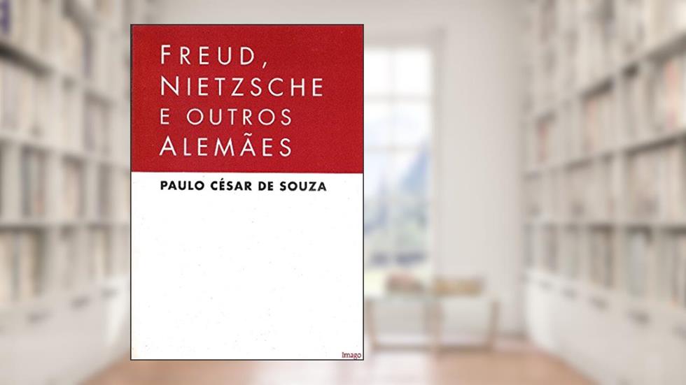 Freud, Nietzsche e Outros Alemães, do autor Paulo César de Souza