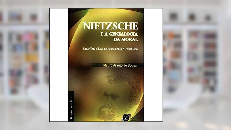 Nietzsche e a Genealogia da Moral. Uma Obra-chave no Pensamento Nietzschieano, do autor Mauro Araujo Sousa