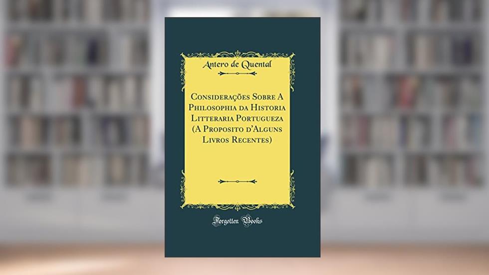 Considerações Sobre A Philosophia da Historia Litteraria Portugueza (A Proposito d'Alguns Livros Recentes) (Classic Reprint), do autor Antero de Quental