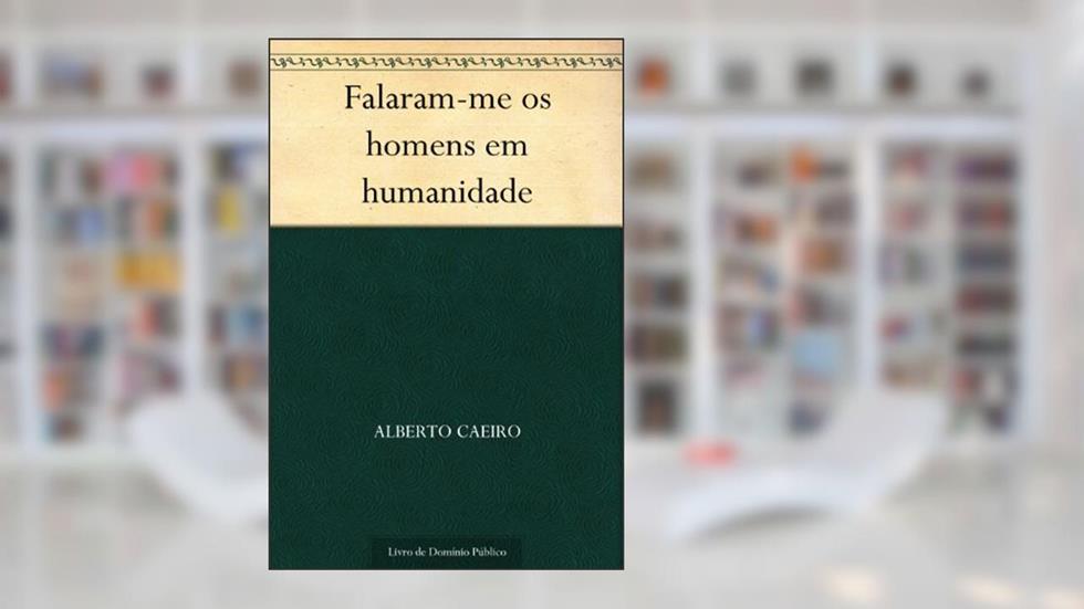 Falaram-me os homens em humanidade, do autor Alberto Caeiro
