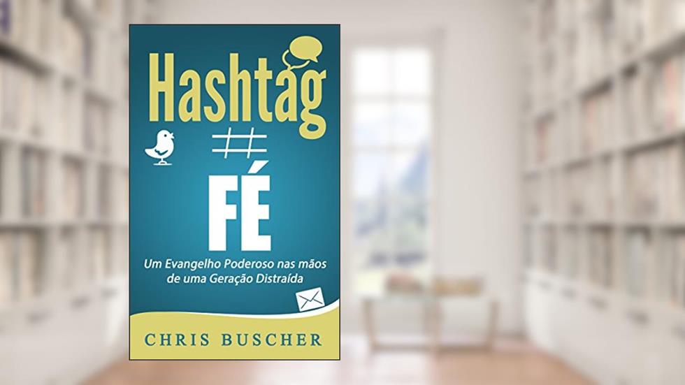 Fé hashtag: Um Evangelho Poderoso nas mãos de uma Geração Distraída, do autor Chris Buscher