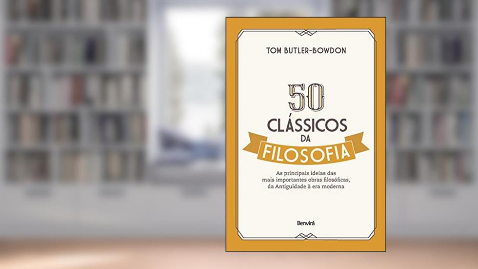 50 clássicos da filosofia: As principais ideias das mais importantes obras filosóficas, da Antiguidade à era moderna, do autor Tom Butler Bowdon