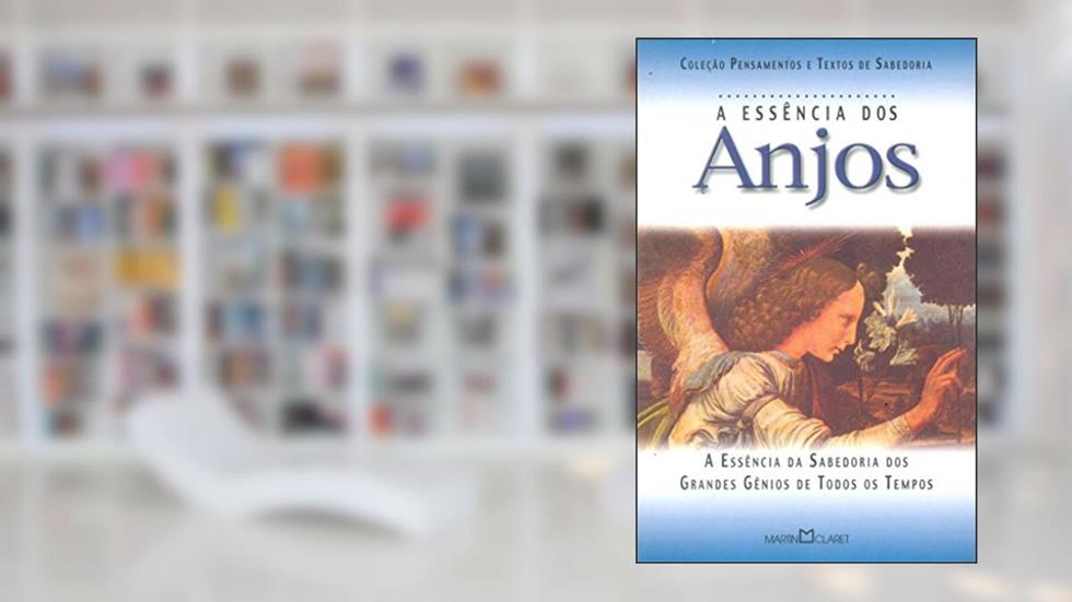 A Essência dos Anjos. A Essência da Sabedoria dos Grandes Gênios de Todos os Tempos, do autor Vários Autores