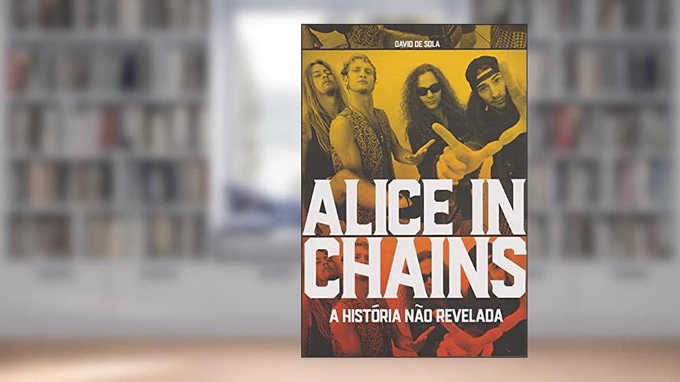 Alice in Chains. A História não Revelada, do autor David de Sola