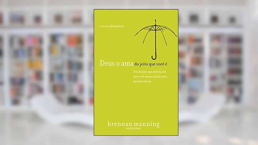 Deus o ama do jeito que você é: Não do jeito que você deveria ser, pois você nunca será do jeito que deveria ser, do autor Brennan Manning