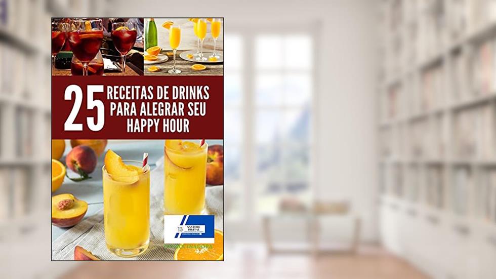 25 Receitas de drinks para Alegrar seu happy hour: Receitas de drinks para Alegrar seu happy hour, Rapidez e muito mais Fáceis de preparar., do autor jamison santos