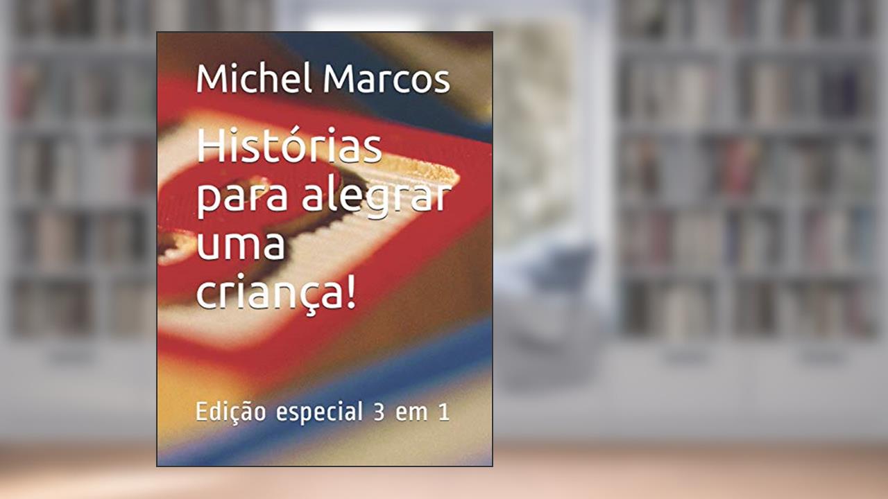 Histórias para alegrar uma criança!: Edição especial 3 em 1, do autor Michel Marcos